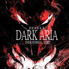 Dark Aria (BRSRKR Industrial Edit) "FREE DOWNLOAD"