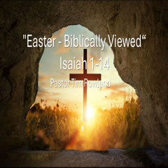 "Easter-Biblically Viewed" by Pastor Tim Rowland