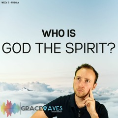 Who is God the Spirit? | Grace Waves | Friday | 22.05.2020