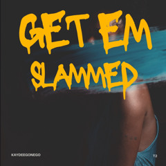 GET EM SLAMMED-KAYDEEGONE FT T2