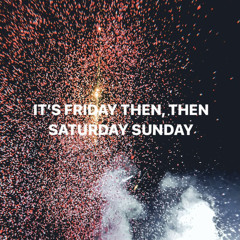 IT’S FRIDAY THEN, THEN SATURDAY SUNDAY MIX