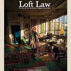 [PDF Download] Joshua Charow: Loft Law: The Last of New York City's Original Artist Lofts BY Jo