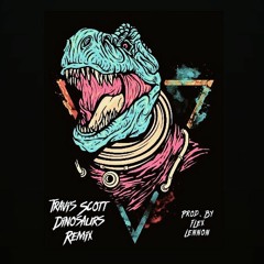 Travis Scott - Dinosaurs (Remix) Prod. By Flex Lennon