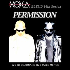 XOXA BLEND 129 - PERMISSION (DJ DEADNAME B2B MALE MERGE)