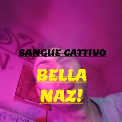 Sangue Cattivo - BELLA NAZ! - 2023