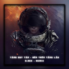 Tăng Duy Tân - Bên Trên Tầng Lầu - B.Rek - Remix