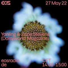 EOS Radio #1 - Yanling w/ Zazie Stevens - DAISYWORLD magazine - Ambient Poetry