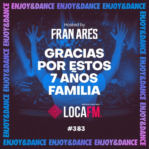 Stream Enjoy & Dance With Fran Ares #383 · Thanks LOCA FM for these 7 years  by Fran Ares | Listen online for free on SoundCloud