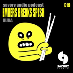 Savory Audio Podcast E19  - Oura - Embers Breaks Spesh