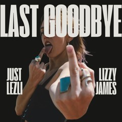 Last Goodbye (Lizzy James x Just Lezli)