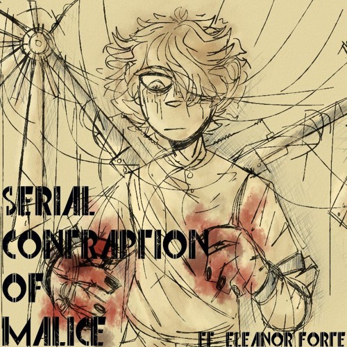 Serial Contraption Of Malice // Remake // Eleanor Forte
