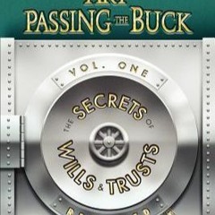 The Art of Passing the Buck, Vol I; Secrets of Wills and Trusts Revealed by Charles Arthur ePub Pdf