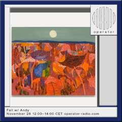 Fall w/ Andy - Operator Radio - 28th November 2024