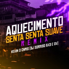 Kevin o Chris - AQUECIMENTO SENTA SENTA SUAVE - REMIX (DJ SORRISO BXD E GV)