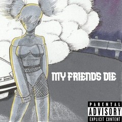 MY FRIENDS DIE