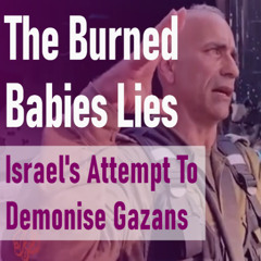 Israel's Oct7 Burned Babies Lies [Watch The Video, inc Data/Evidence]