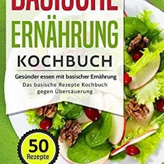 Basische Ernährung Kochbuch: Gesünder essen mit basischer Ernährung - Das basische Rezepte Kochbuc