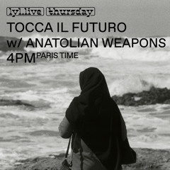 Tocca il Futuro w/ Anatolian Weapons - LYL Radio - 7th Nov 2024