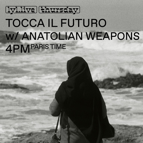 Tocca il Futuro w/ Anatolian Weapons - LYL Radio - 7th Nov 2024