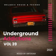 Underground Addicted Vol 39, Melodic/Progressive House, mix by ANTDUAN 2021