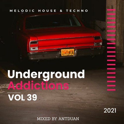 Underground Addicted Vol 39, Melodic/Progressive House, mix by ANTDUAN 2021