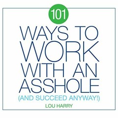 [Read] [KINDLE PDF EBOOK EPUB] 101 Ways to Work with an Asshole: And Succeed Anyway!