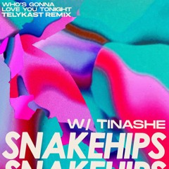 Snakehips & Tinashe - Who's Gonna Love You Tonight (TELYKast Remix)