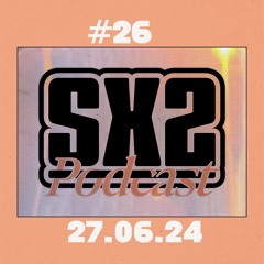 SX2 Podcast #26 - 27.06.24