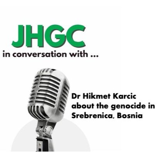 JHGC in Conversation with Dr Hikmet Karcic about the genocide in Srebrenica, Bosnia