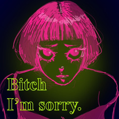Bitch I'm sorry(Prod. @Kagura @1kamui @Iconic)
