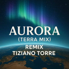 “Aurora (Terra Remix )  TIZIANO TORRE