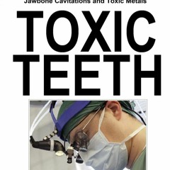 EPUB Toxic Teeth: How a Biological (Holistic) Dentist Can Help You Cure Cancer,