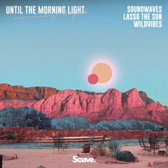 Soundwaves, Lasso The Sun & WildVibes - Until The Morning Light
