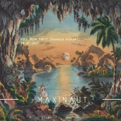 MAXINAUT - Full Moon Party [Anahata Ashram]