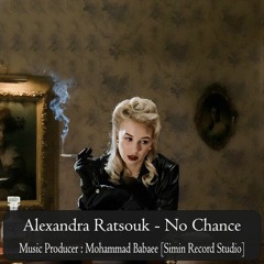 Alexandra Ratsouk - No Chance [ Produced By : Mohammad Babaee - SIMIN Record Studio ]