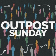 Outpost Sunday: Courageous Faith