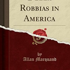 [VIEW] EBOOK EPUB KINDLE PDF Della Robbias in America (Classic Reprint) by  Allan Marquand 📨