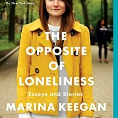 GET EBOOK EPUB KINDLE PDF The Opposite of Loneliness: Essays and Stories by  Marina Keegan &  Anne F