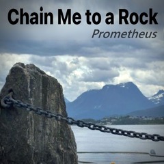 Chain Me to a Rock (Prometheus)