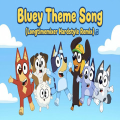 🎵BLUEY THEME SONG (LONGTIMEMIXER HARDSTYLE PARTY (Unofficial) REMIX)🎵
