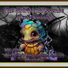 The Spiritual Essence (Exotic Edition) (The Bailey's Extravaganza Special) (Mastered)
