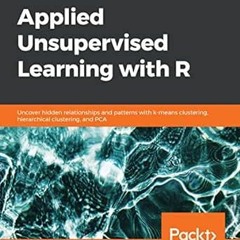 Read pdf Applied Unsupervised Learning with R: Uncover hidden relationships and patterns with k-mean