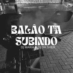 BALÃO TA SUBINDO - D H SHEIK & DJ MARIA