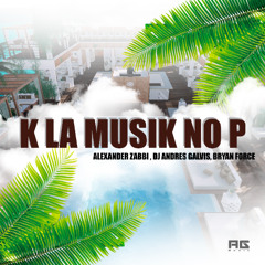 MASTER  K LA MUSIK NO P - ALEXANDER ZABBI, ANDRES GALVIS, BRYAN FORCE