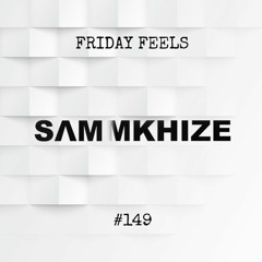 Friday Feels #149 [GUEST: Sam Mkhize (Production Only)]