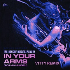 In Your Arms (For An Angel) - VITTY Bootleg (Topic, Robin Schulz, Nico Santos, Paul Van Dyk)