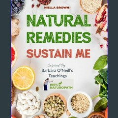 ebook read [pdf] 📕 Natural Remedies Sustains Me: Over 100 Herbal Remedies for all Kinds of Ailment