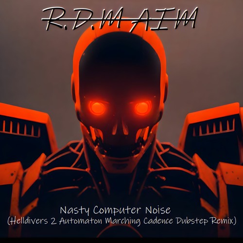 Nasty Computer Noise (Helldivers 2 - Automaton Marching Cadence Dubstep Remix)