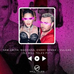 Sam Smith, Madonna, Enrry Senna - Vulgar (DJ Will Teles PVT) SC
