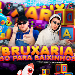 Bruxaria So Para Baixinhos- DJ Nathan RV e DJ Romano ZL